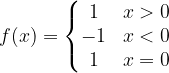 \dpi{120} f(x)=\left\{\begin{matrix} 1 & x> 0 \\ -1 & x< 0 \\ 1& x=0 \end{matrix}\right.